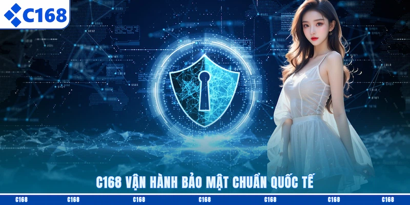 C168 vận hành bảo mật chuẩn quốc tế