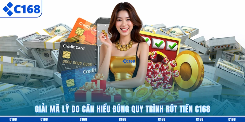 Giải mã lý do cần hiểu đúng quy trình rút tiền C168