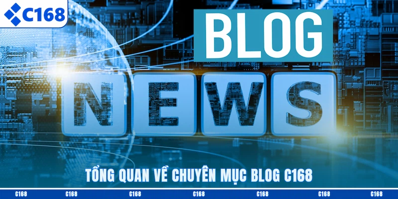 Tổng quan về chuyên mục Blog C168